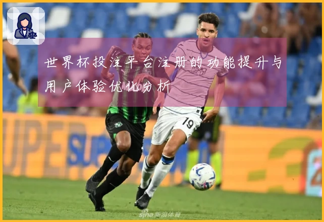 世界杯投注平台注册的功能提升与用户体验优化分析