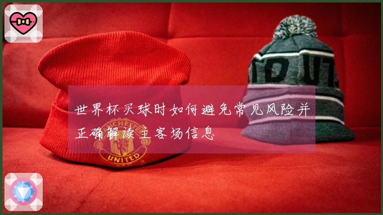 世界杯买球时如何避免常见风险并正确解读主客场信息